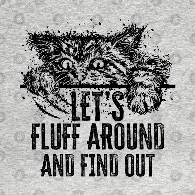 Let's Fluff Around and Find Out Funny Cat by PunnyPoyoShop